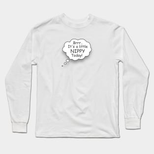 It's a Little Nippy Today Long Sleeve T-Shirt